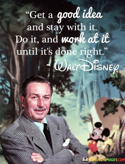 Get-A-Good-Idea-And-Stay-With-It-Do-It-And-Work-At-It-Quotes.jpeg
