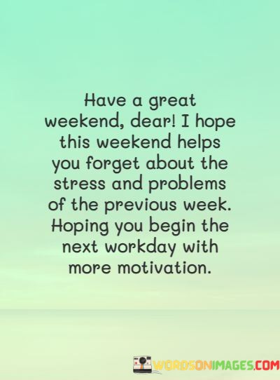 Have-A-Great-Weekend-Dear-I-Hope-This-Weekend-Help-You-Quotes.jpeg