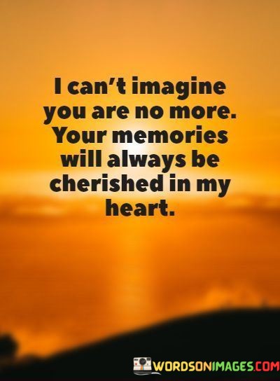 I-Cant-Imagine-You-Are-No-More-Your-Memories-Will-Always-Quotes.jpeg