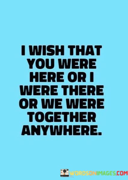 I-Wish-That-You-Were-Here-Or-I-Were-There-Or-We-Were-Quotes.jpeg