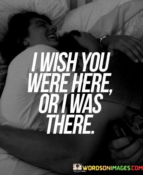 I-Wish-You-Were-Here-Or-I-Was-There-Quotes.jpeg