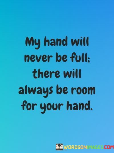 My-Hand-Will-Never-Be-Full-There-Will-Always-Be-Room-For-Your-Hand-Quotes.jpeg