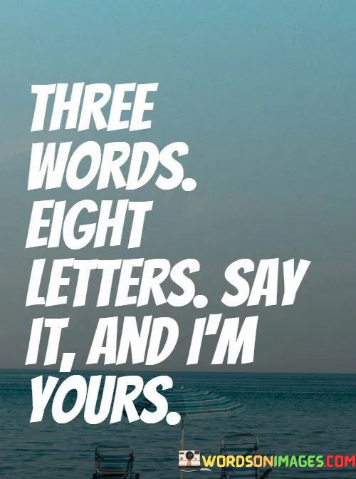 Three-Words-Eight-Letters-Say-It-And-Im-Yours-Quotes.jpeg
