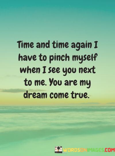 Time-And-Time-Again-I-Have-To-Pinch-Myselfwhen-I-See-You-Quotes.jpeg
