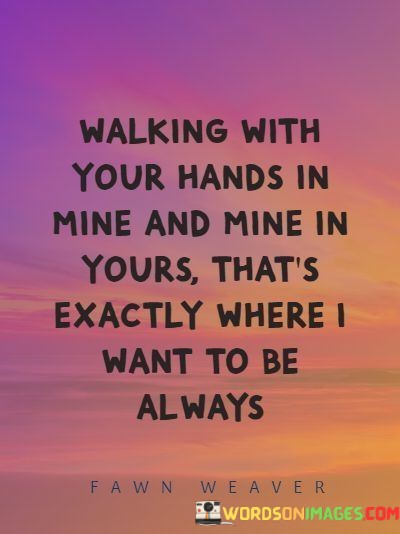 Walking-With-Your-Hands-In-Mine-And-Mine-In-Yours-Thats-Exactly-Quotes.jpeg