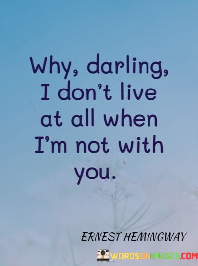 Why-Darling-I-Dont-Live-At-All-When-Im-Not-With-Quotes.jpeg