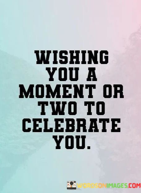 Wishing-You-A-Moment-Or-Two-To-Celebrate-You-Quotes.jpeg