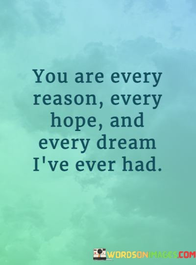 You-Are-Every-Reason-Every-Hope-And-Every-Dream-Ive-Quotes.jpeg