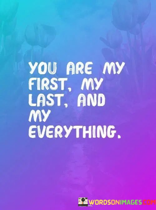 You-Are-My-First-My-Last-And-My-Everything-Quotes.jpeg