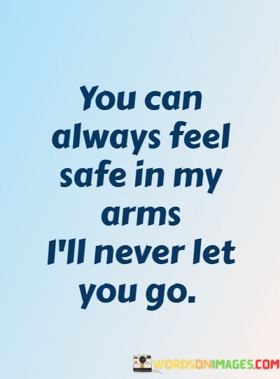 You-Can-Always-Feel-Safe-In-My-Arms-Ill-Never-Quotes.jpeg