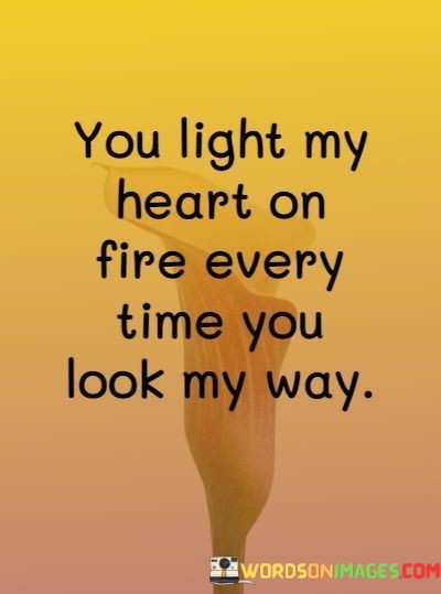 You-Light-My-Heart-On-Fire-Every-Time-You-Look-Quotes.jpeg