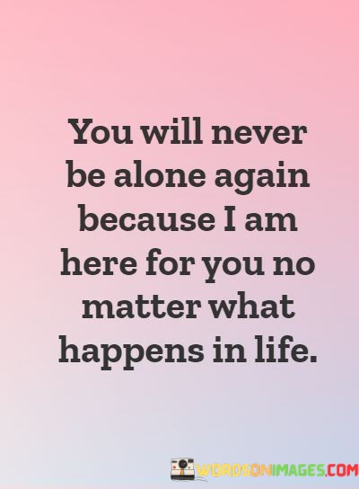 You-Will-Never-Be-Alone-Again-Because-I-Am-Here-For-You-Quotes.jpeg