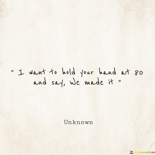 I-Want-To-Hold-Your-Hand-At-80-And-Say-We-Made-Quotes.jpeg