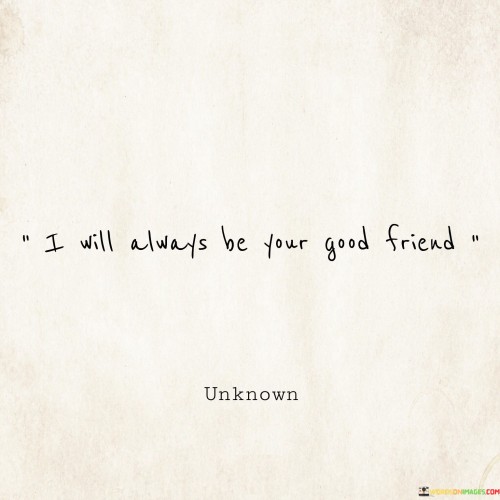 I Will Always Be Your Good Friend Quotes