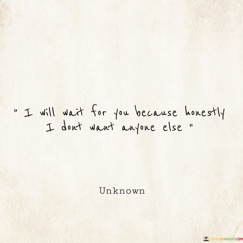 I-Will-Wait-For-You-Because-Honestly-I-Dont-Want-Anyone-Else-Quotes.jpeg