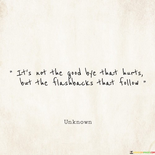 Its-Not-The-Good-Bye-That-Hurts-But-The-Flashbacks-That-Follow-Quotes.jpeg