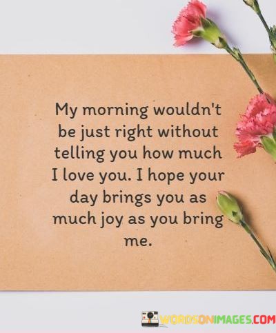 My-Morning-Wouldnt-Be-Just-Right-Without-Telling-You-How-Quotes.jpeg