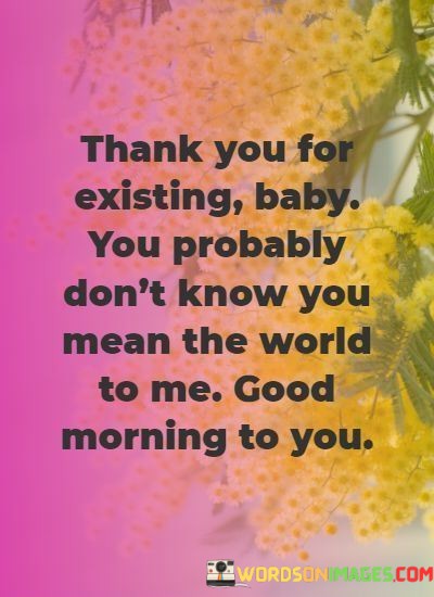 Thank-You-For-Existing-Baby-You-Probably-Dont-Know-Quotes.jpeg