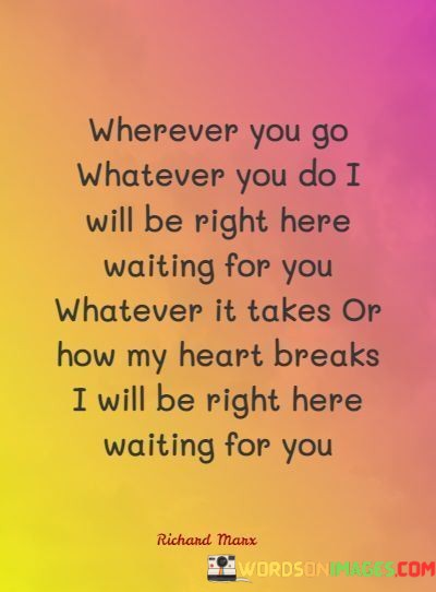 Wherever-You-Go-Whatever-You-Do-I-Will-Be-Right-Here-Quotes.jpeg