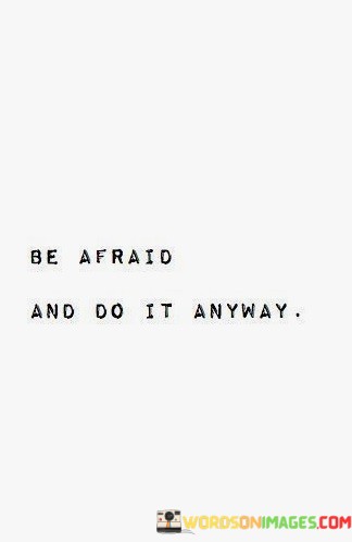 Be-Afraid-And-Do-It-Anyway-Quotes.jpeg