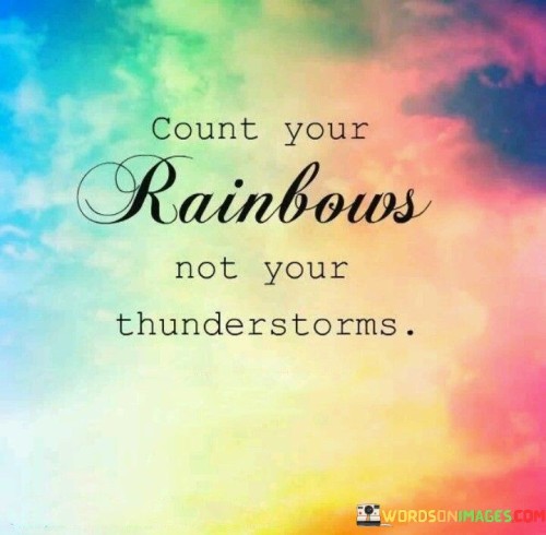 Count-Your-Rainbows-Not-Your-Thunderstorms-Quotes.jpeg