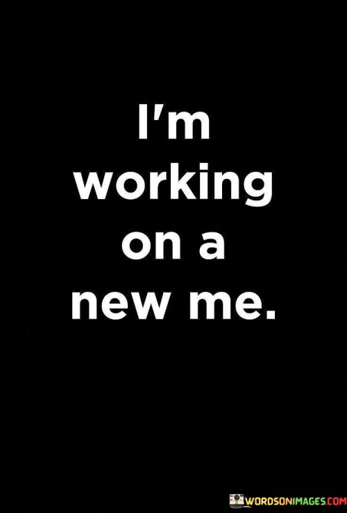 Im-Working-On-A-New-Me-Quotes.jpeg