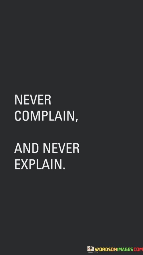 Never-Complain-And-Never-Explain-Quotes.jpeg