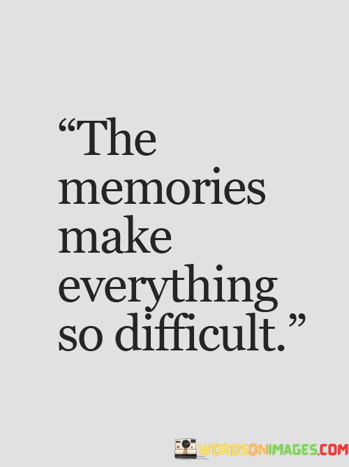 The-Memories-Make-Everything-So-Difficult-Quotes.jpeg