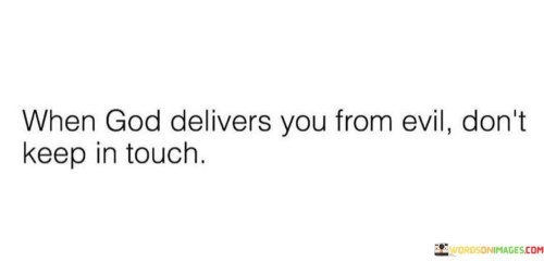 When-God-Delivers-You-From-Evil-Dont-Keep-In-Touch-Quotes.jpeg