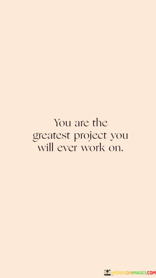 You-Are-The-Greatest-Project-You-Will-Ever-Work-On-Quotes.jpeg