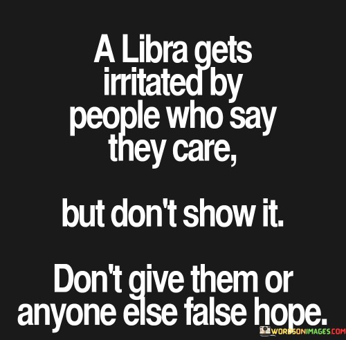 A-Libra-Gets-Irritated-By-People-Who-Say-They-Care-But-Dont-Show-It-Quotes.jpeg
