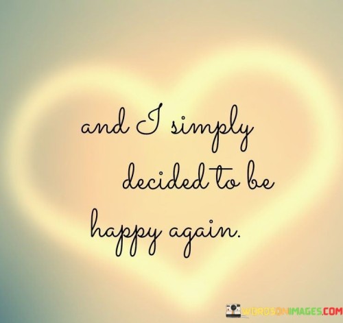 And-I-Simply-Decided-To-Be-Happy-Again-Quotes.jpeg