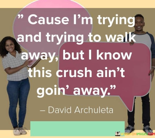 Cause-Im-Trying-And-Trying-To-Walk-Away-But-I-Know-This-Crush-Aint-Quotes.jpeg