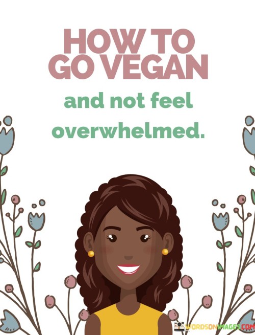 How-To-Go-Vegan-And-Not-Feel-Overwhelmed-Averwhelmed-Quotes.jpeg