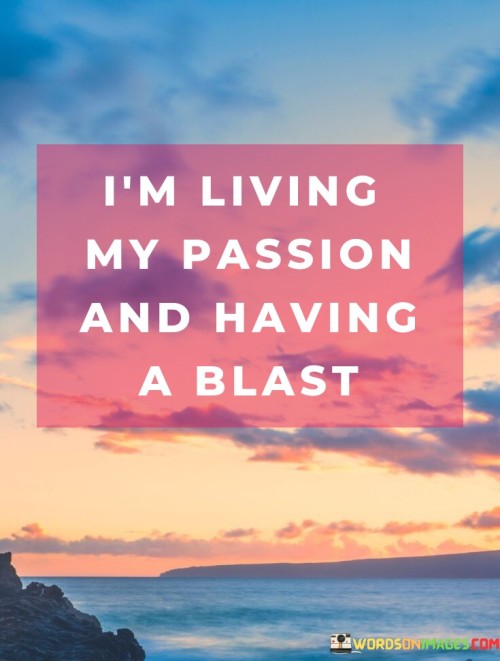 Im-Living-My-Passion-And-Having-A-Blast-Quotes.jpeg