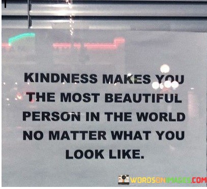 Kindness-Make-You-The-Most-Beautiful-Person-In-The-World-Quotes.jpeg