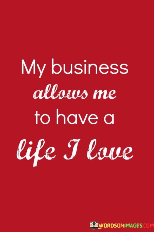 My-Business-Allows-Me-To-Have-A-Life-I-Love-Quotes.jpeg