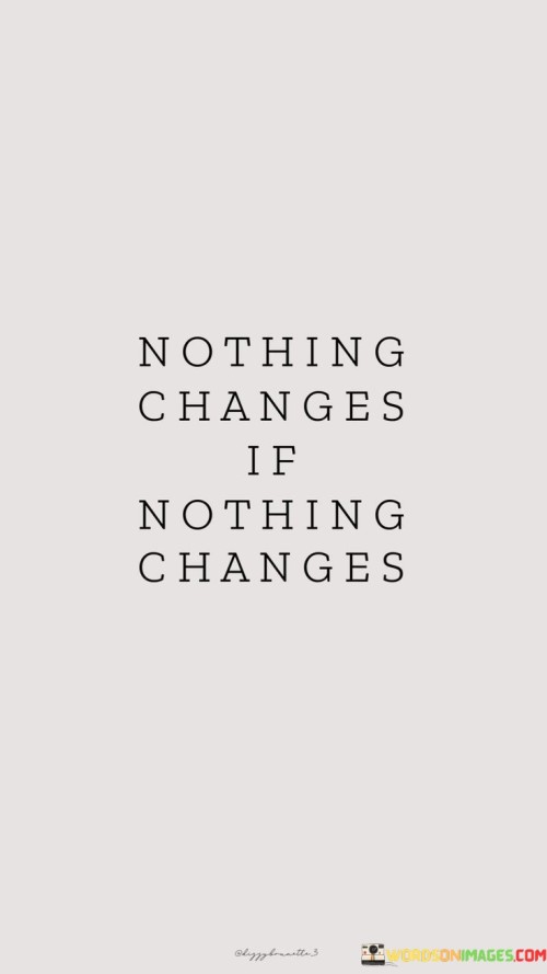 Nothing-Changes-If-Nothing-Changes-Quotes.jpeg