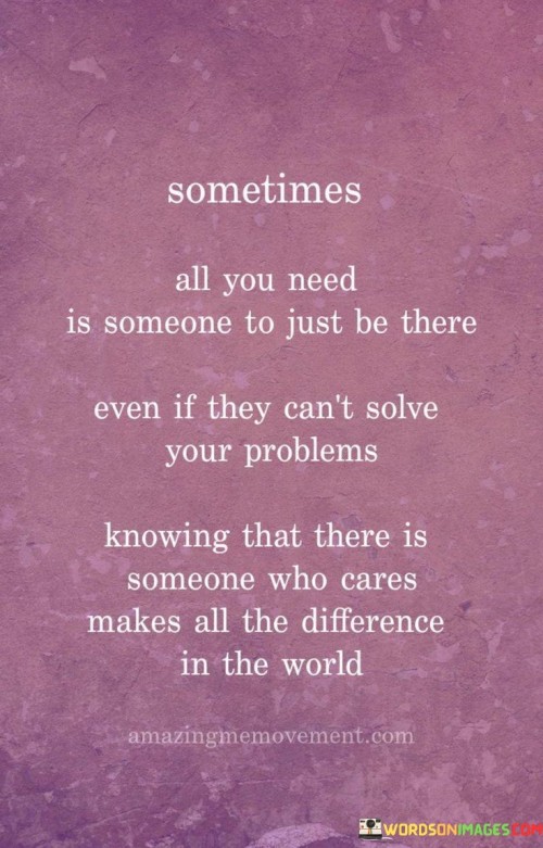 Sometime-All-You-Need-Is-Someone-To-Just-To-Be-There-Even-If-They-Cant-Solve-Your-Problems-Quotes.jpeg