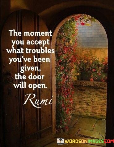 The-Moment-You-Accept-What-Troubles-Youve-Been-Given-The-Door-Will-Open-Quotes.jpeg