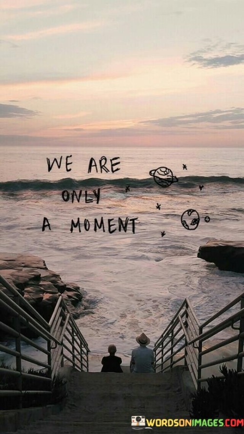 We Are Only A Moment Quotes