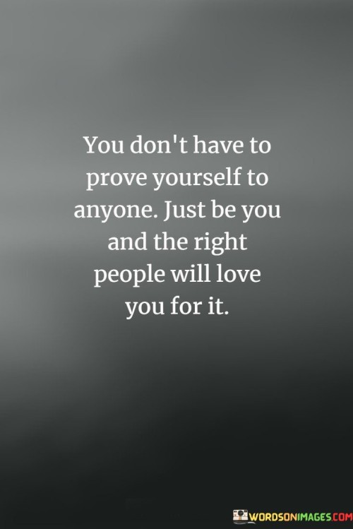 You-Dont-Have-To-Prove-Yourself-To-Anyone-Just-Be-You-And-The-Right-People-Quotes.jpeg