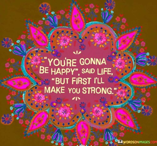 Youre-Gonna-Be-Happy-Sad-Life-But-First-Ill-Make-You-Strong-Quotes.jpeg