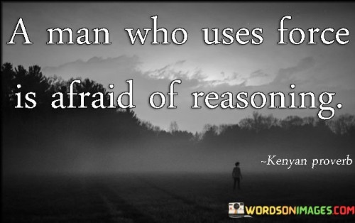 A-Man-Who-Used-Force-Is-Afraid-Of-Reasoning-Quotes.jpeg