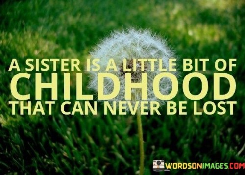 A-Sister-Is-A-Little-Bit-Of-Childhood-That-Can-Never-Be-Lost-Quotes.jpeg