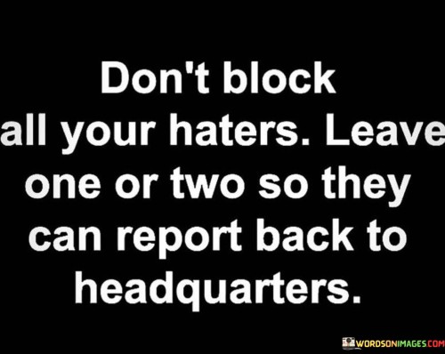 Dont-Block-All-Your-Haters-Leave-One-Two-So-They-Can-Report-Back-Quotes.jpeg