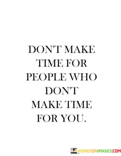 Dont-Make-Time-For-People-Who-Dont-Make-Time-Quotesbc1c19cea39e7c29.jpeg