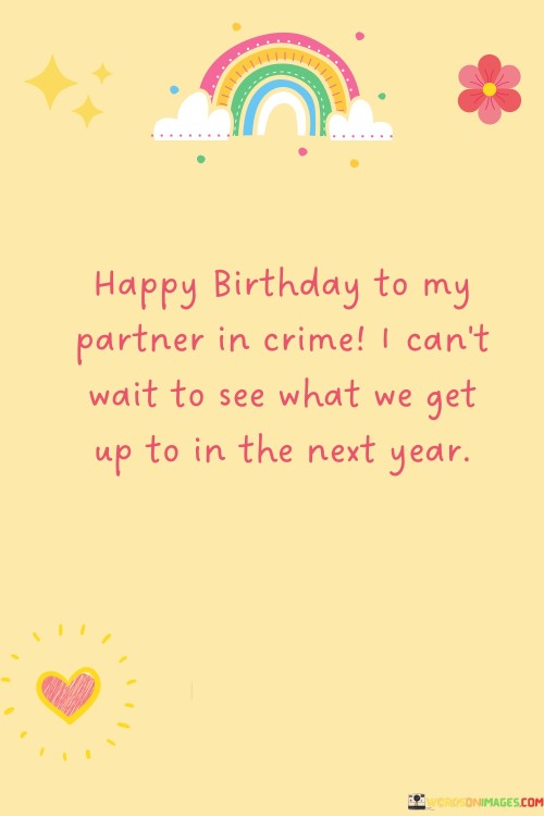 Happy-Birthday-To-My-Partner-In-Crime-I-Cant-Wait-To-See-What-We-Get-Upto-In-The-Next-Year-Quotes.jpeg