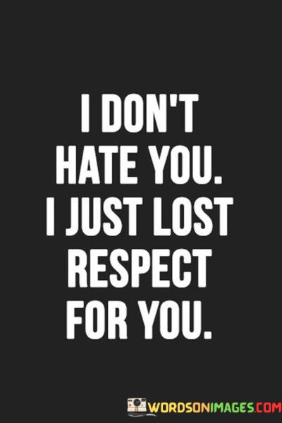 I-Dont-Hate-You-I-Just-Lost-Respect-For-You-Quotes.jpeg