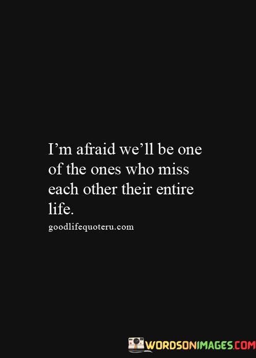 Im-Afraid-Well-Be-One-Of-The-Ones-Who-Miss-Each-Others-Quotes.jpeg